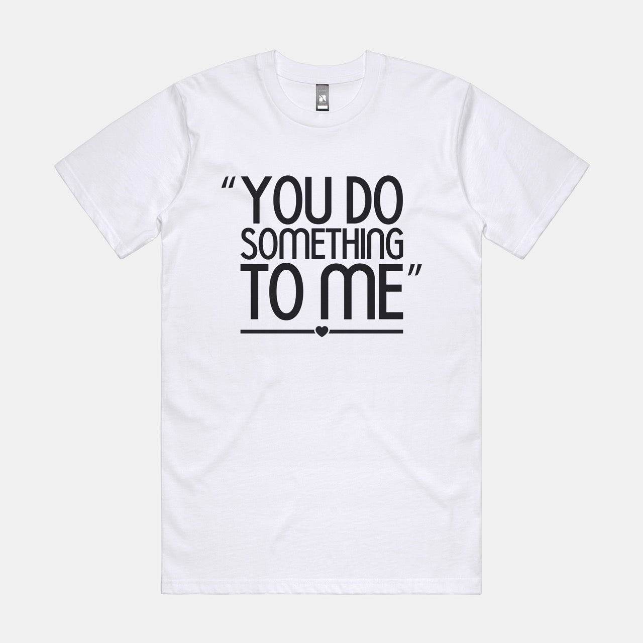 You Do Something To Me - White T-shirt